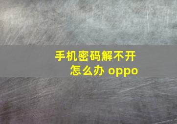 手机密码解不开怎么办 oppo